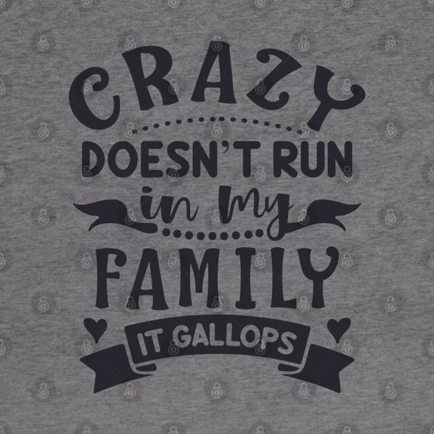 Crazy Doesn't Run In My Family It Gallops by jutulen